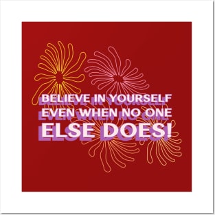 Believe in yourself, even when no one else does! Posters and Art